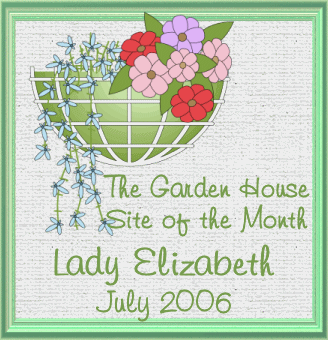 Your beautiful site has been selected as the Garden House Site of the Month for July 2006. Your award is attached and congratulations - it truly is a lovely web home!